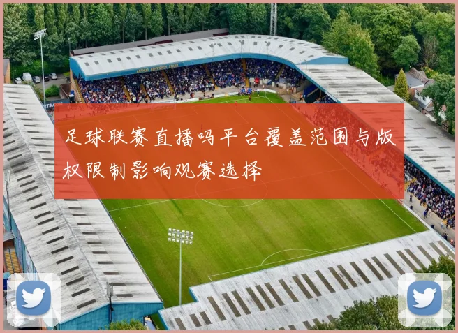 足球联赛直播吗平台覆盖范围与版权限制影响观赛选择