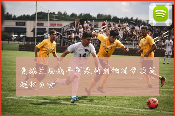 曼城主场战平阿森纳利物浦登顶英超积分榜