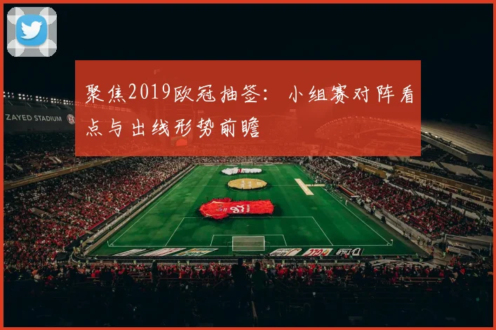 聚焦2019欧冠抽签：小组赛对阵看点与出线形势前瞻